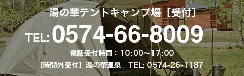 テントキャンプ場[受付]TEL:0574-66-8009、電話受付時間：10:00～17:00、[時間外受付]湯の華温泉 TEL:0574-26-1187