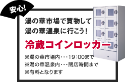 冷蔵コインロッカー（有料）湯の華市場内19:00まで　湯の華温泉内閉店時間まで